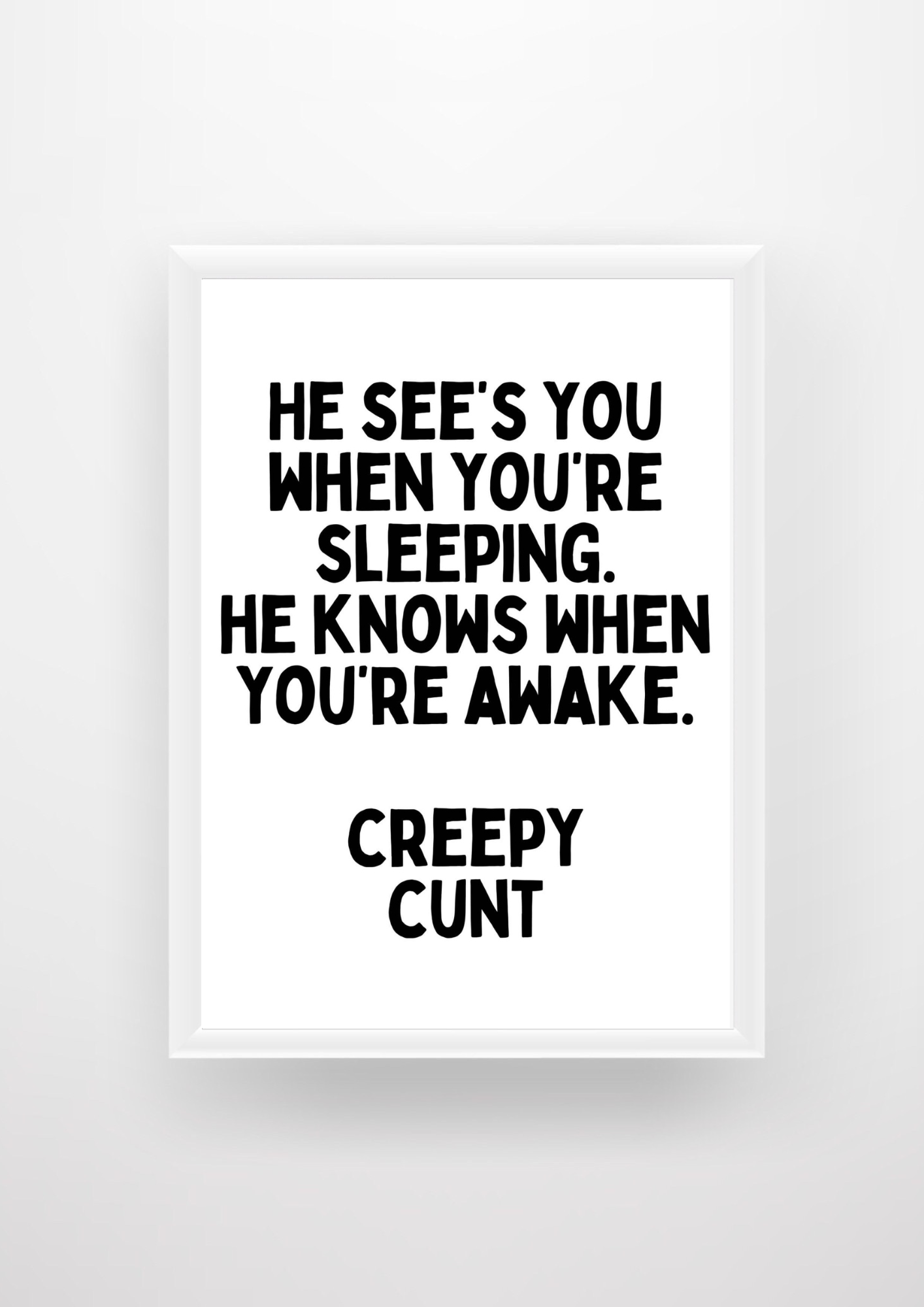 He See's You When You're Sleeping, He Knows When You're Awake. Creepy C*nt