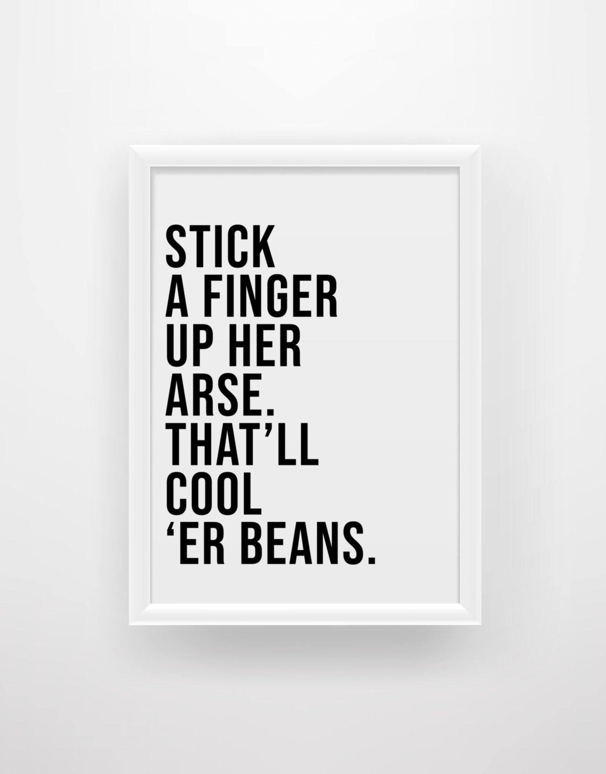 Stick a finger up her arse. That'll cool 'er beans - Still Game Quote Print - Chic Prints