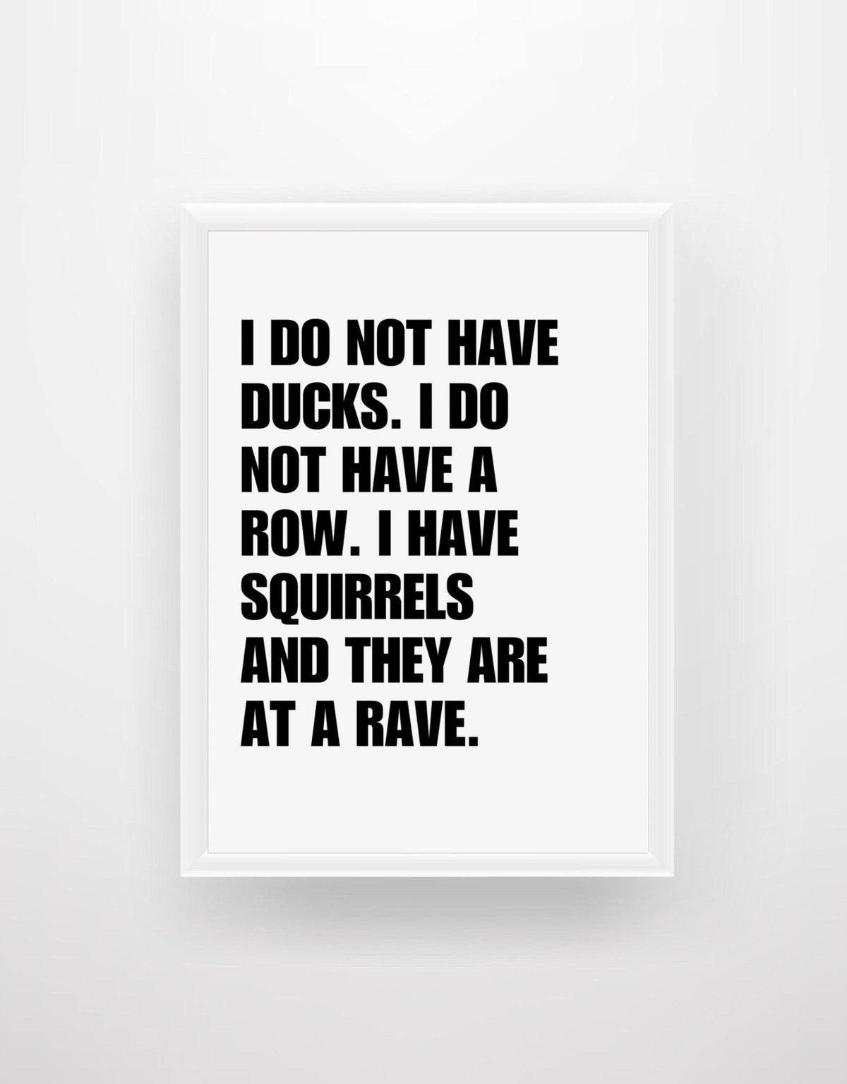 I do not have ducks, I do not have a row, I have squirrels and they are at a rave -Parenting  Quote Print