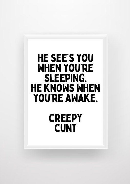He See's You When You're Sleeping, He Knows When You're Awake. Creepy C*nt