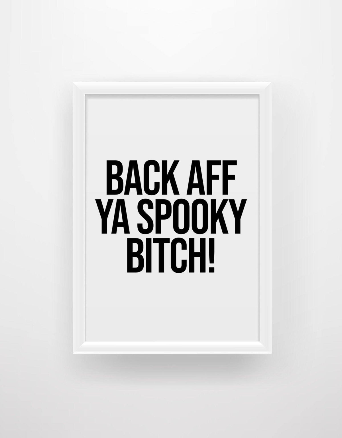 Back aff ya spooky bitch! - Still Game Quote Print - Chic Prints