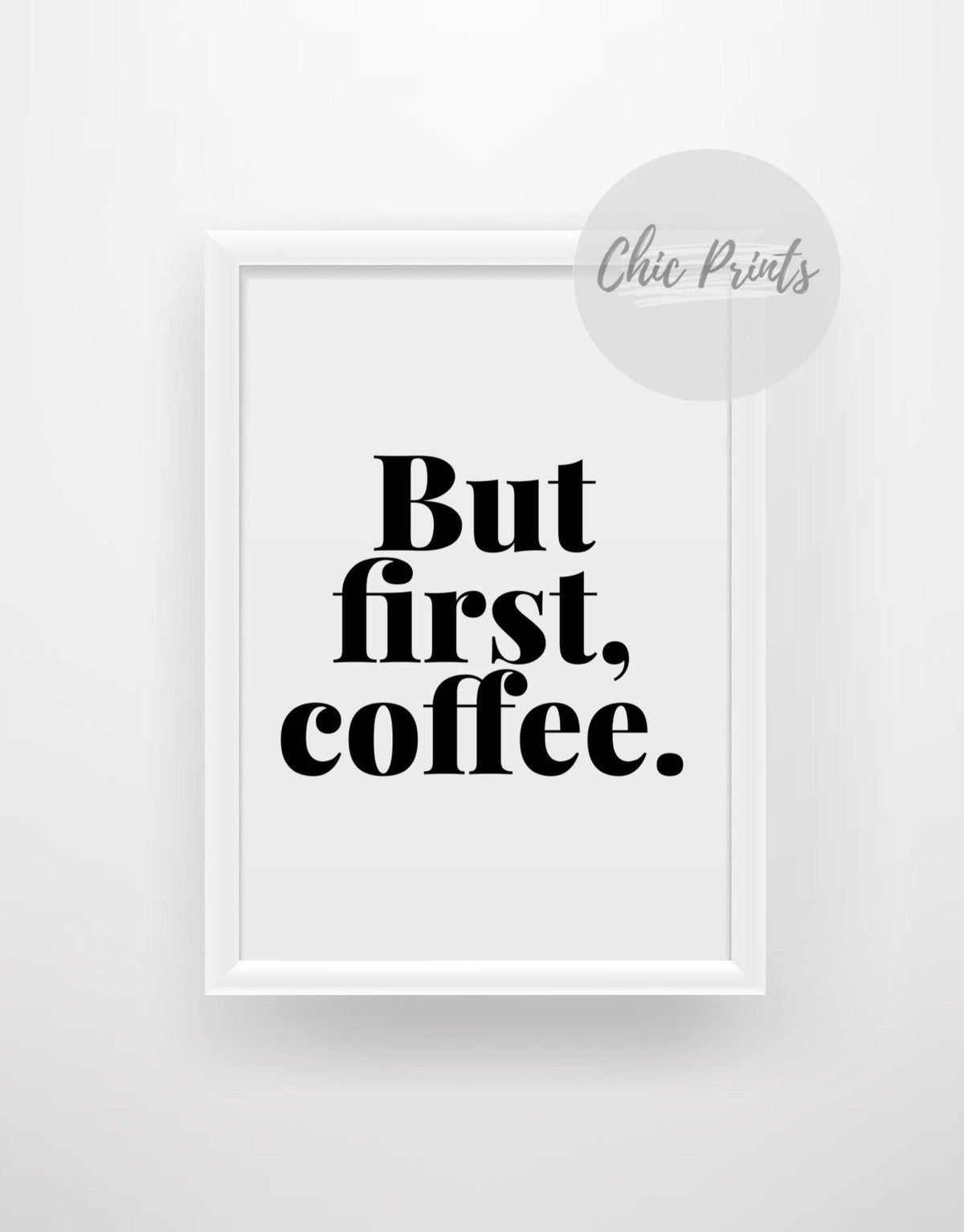 But first, coffee - Chic Prints
