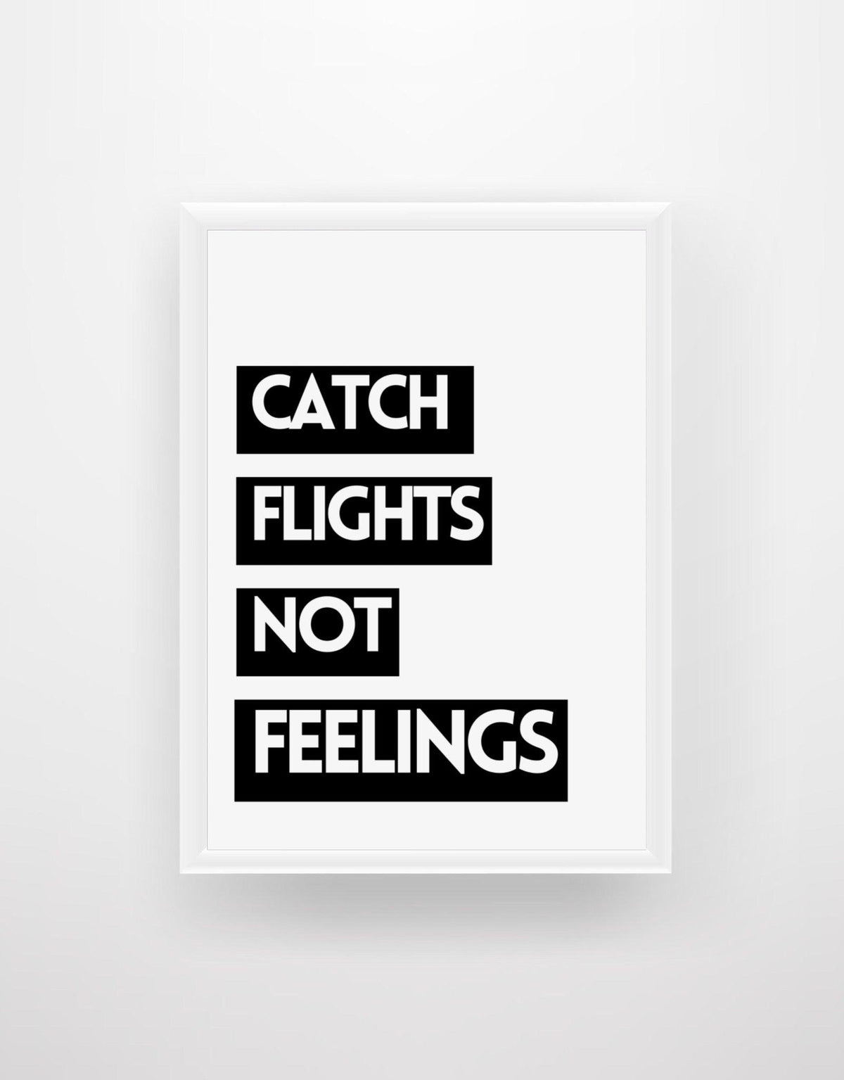 Catch Flights not Feelings - Chic Prints