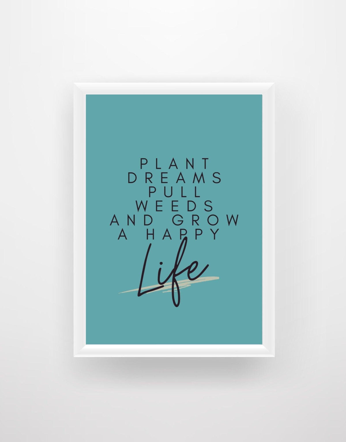Plant Dreams Pull Weeds and Grow a Happy Life - Quote Print - Chic Prints
