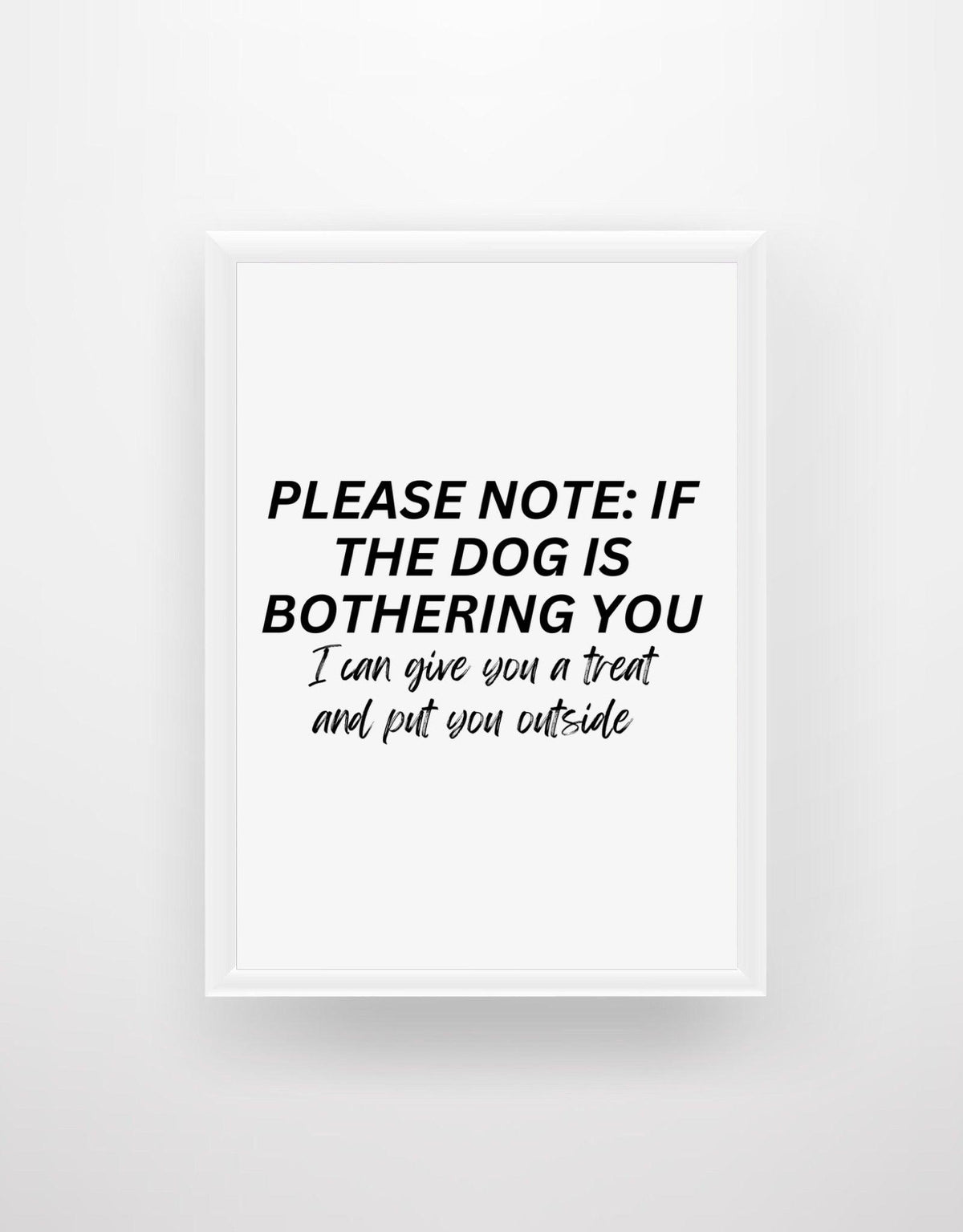 Please note: If the Dog is bothering you I can give you a treat and put you outside - Chic Prints