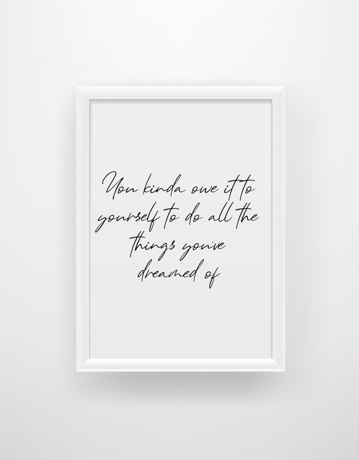 You Kinda Owe It To Yourself To Do All The Things You’ve Dreamed Of - Quote Print - Chic Prints