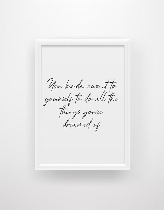 You Kinda Owe It To Yourself To Do All The Things You’ve Dreamed Of - Quote Print - Chic Prints